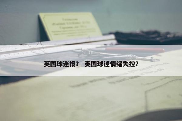 英国球迷报？ 英国球迷情绪失控？
