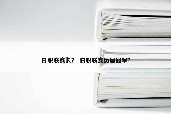 日职联赛长？ 日职联赛历届冠军？