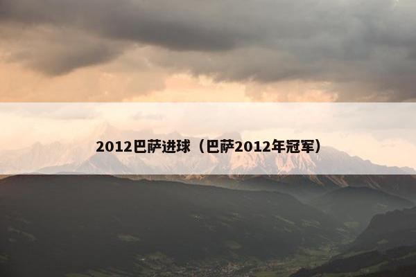 2012巴萨进球（巴萨2012年冠军）