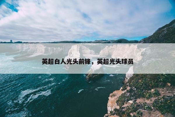 英超白人光头前锋，英超光头球员
