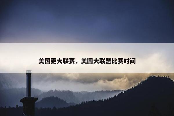 美国更大联赛，美国大联盟比赛时间