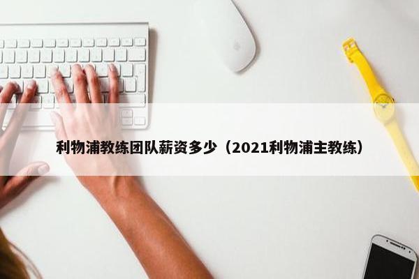 利物浦教练团队薪资多少（2021利物浦主教练）