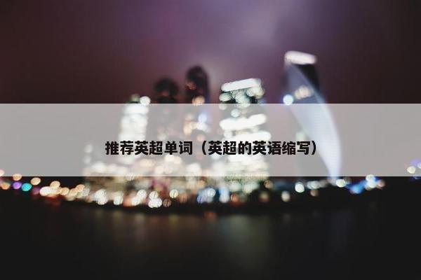 推荐英超单词（英超的英语缩写）
