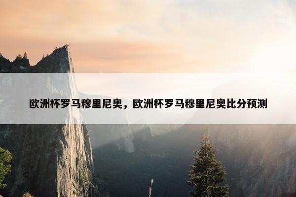 欧洲杯罗马穆里尼奥，欧洲杯罗马穆里尼奥比分预测