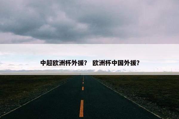 中超欧洲杯外援？ 欧洲杯中国外援？