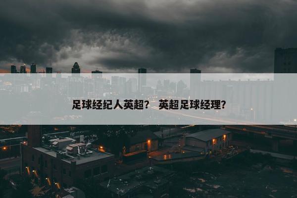 足球经纪人英超？ 英超足球经理？