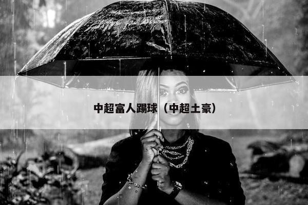 中超富人踢球（中超土豪）