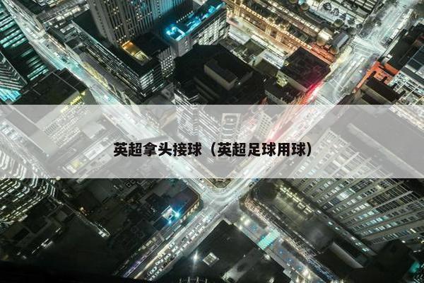 英超拿头接球（英超足球用球）