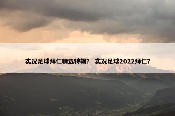 实况足球拜仁精选特辑？ 实况足球2022拜仁？