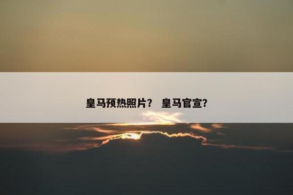 皇马预热照片？ 皇马官宣？