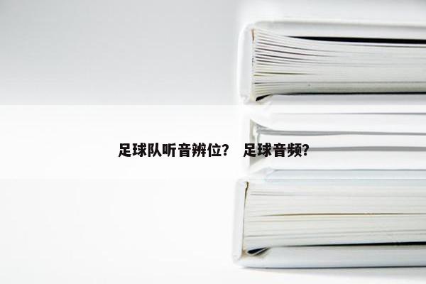 足球队听音辨位？ 足球音频？
