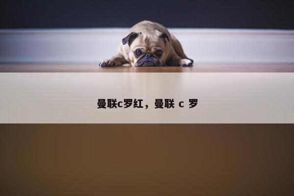 曼联c罗红，曼联 c 罗