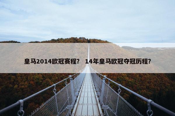 皇马2014欧冠赛程？ 14年皇马欧冠夺冠历程？
