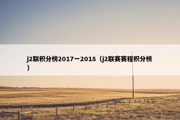 j2联积分榜2017一2018（j2联赛赛程积分榜）