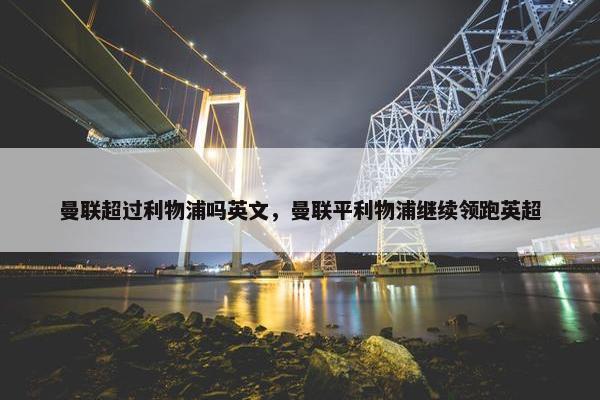 曼联超过利物浦吗英文，曼联平利物浦继续领跑英超
