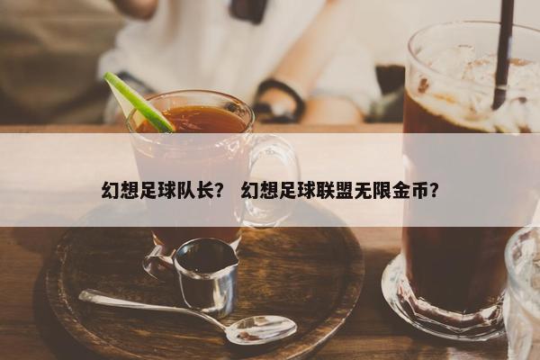 幻想足球队长？ 幻想足球联盟无限金币？