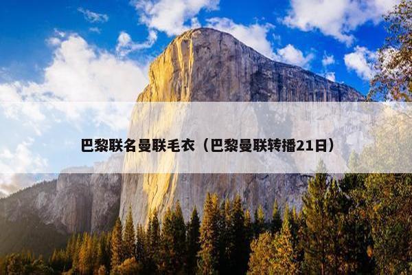 巴黎联名曼联毛衣（巴黎曼联转播21日）