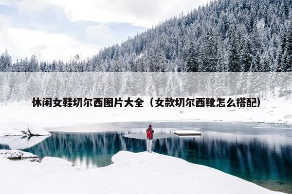休闲女鞋切尔西图片大全（女款切尔西靴怎么搭配）