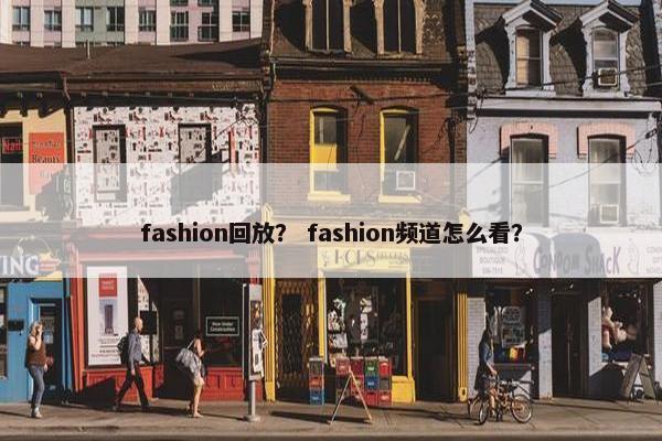 fashion回放？ fashion频道怎么看？