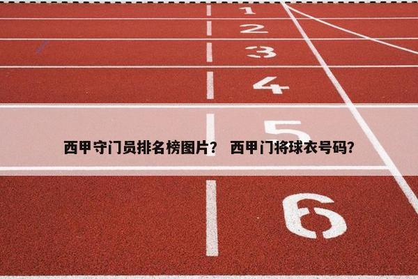 西甲守门员排名榜图片？ 西甲门将球衣号码？