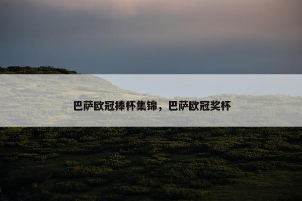 巴萨欧冠捧杯集锦，巴萨欧冠奖杯