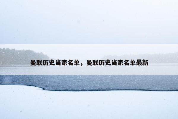 曼联历史当家名单，曼联历史当家名单最新
