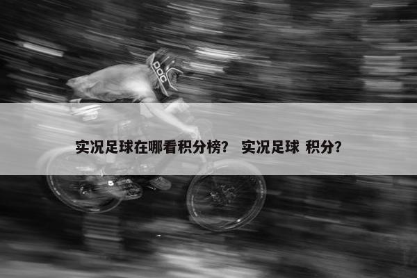 实况足球在哪看积分榜？ 实况足球 积分？