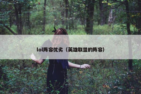 lol阵容优劣（英雄联盟的阵容）