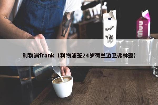 利物浦frank（利物浦签24岁荷兰边卫弗林蓬）