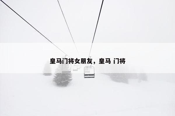皇马门将女朋友，皇马 门将