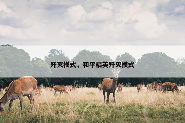 歼灭模式，和平精英歼灭模式