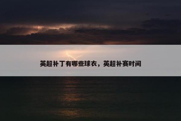 英超补丁有哪些球衣，英超补赛时间