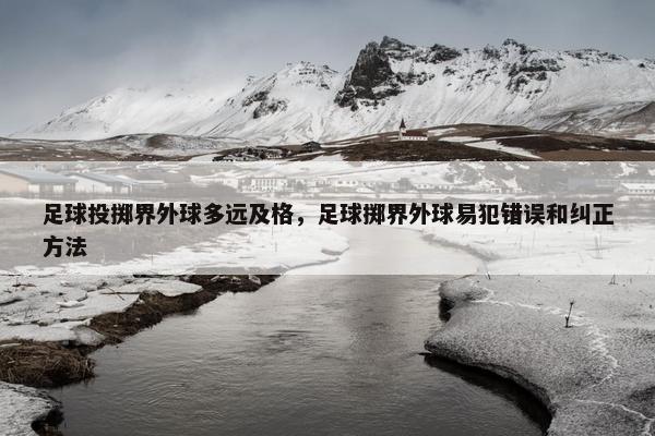足球投掷界外球多远及格，足球掷界外球易犯错误和纠正方法
