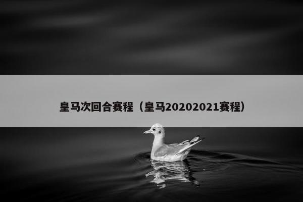 皇马次回合赛程（皇马20202021赛程）