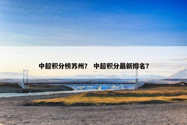中超积分榜苏州？ 中超积分最新排名？
