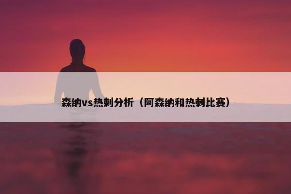 森纳vs热剌分析（阿森纳和热刺比赛）