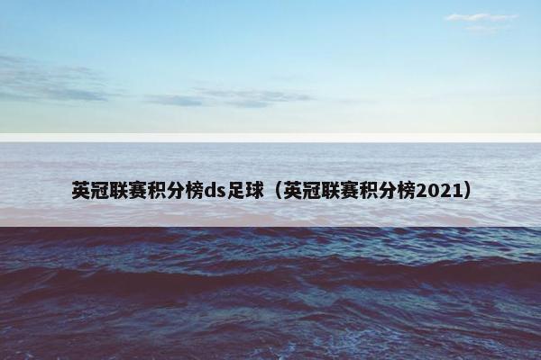 英冠联赛积分榜ds足球（英冠联赛积分榜2021）