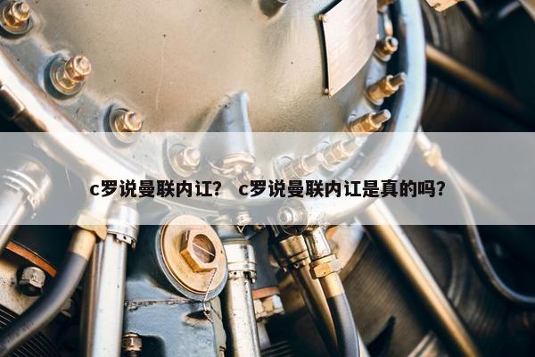 c罗说曼联内讧？ c罗说曼联内讧是真的吗？