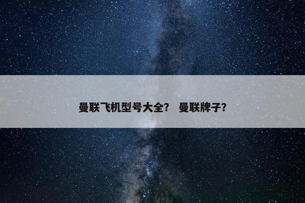 曼联飞机型号大全？ 曼联牌子？