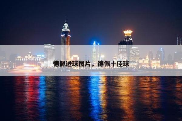 德佩进球图片，德佩十佳球