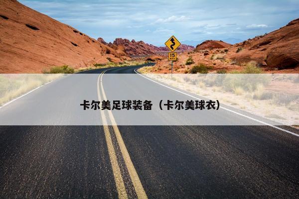 卡尔美足球装备（卡尔美球衣）