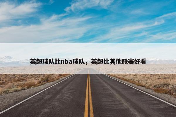 英超球队比nba球队，英超比其他联赛好看