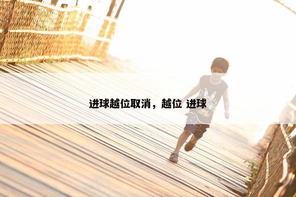 进球越位取消，越位 进球