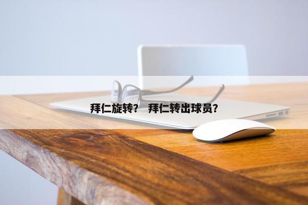 拜仁旋转？ 拜仁转出球员？