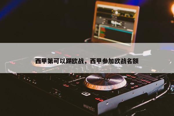西甲第可以踢欧战，西甲参加欧战名额