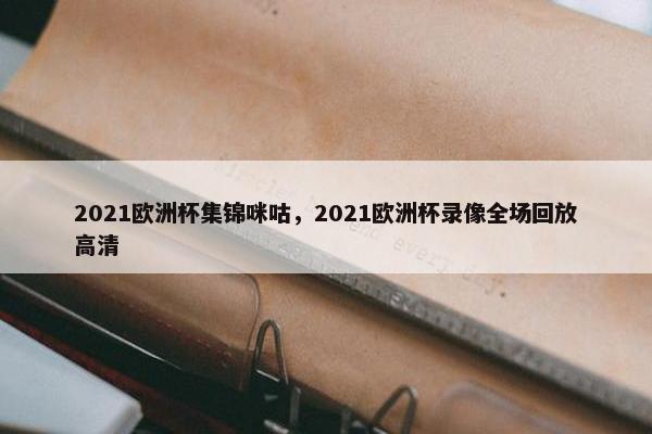 2021欧洲杯集锦咪咕，2021欧洲杯录像全场回放高清