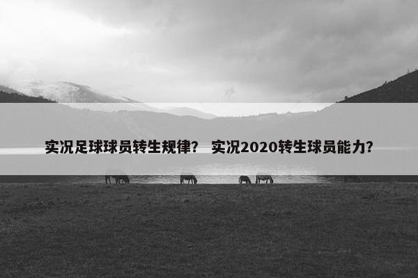 实况足球球员转生规律？ 实况2020转生球员能力？