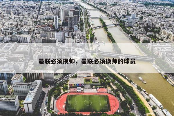 曼联必须换帅，曼联必须换帅的球员