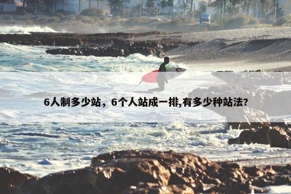 6人制多少站，6个人站成一排,有多少种站法?