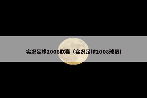 实况足球2008联赛（实况足球2008球员）